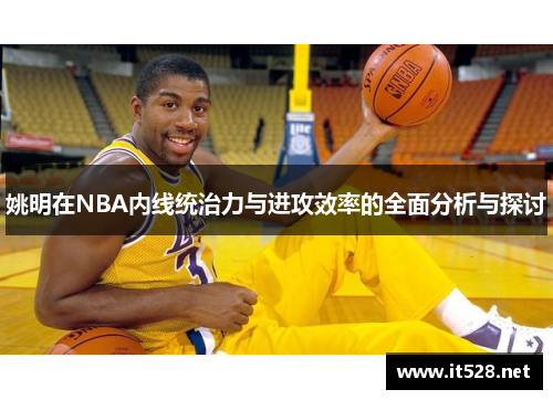 姚明在NBA内线统治力与进攻效率的全面分析与探讨