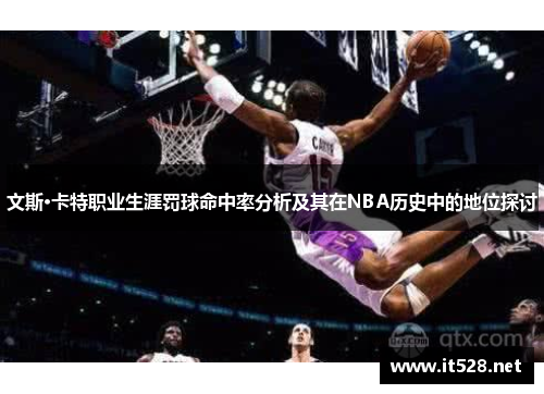 文斯·卡特职业生涯罚球命中率分析及其在NBA历史中的地位探讨